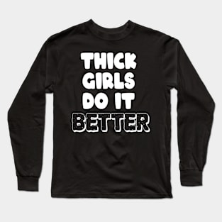 Thick Girls Do It Better Long Sleeve T-Shirt